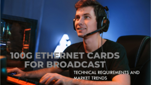 Various countries for 100G Ethernet cards in the broadcast field (detailed version)